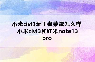 小米civi3玩王者荣耀怎么样 小米civi3和红米note13pro+